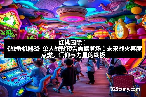 红桃国际：《战争机器3》单人战役预告震撼登场：未来战火再度点燃，信仰与力量的终极较量